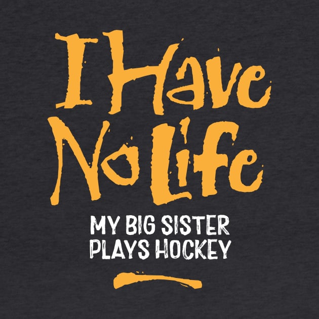 I Have No Life: My Big Sister Plays Hockey by eBrushDesign